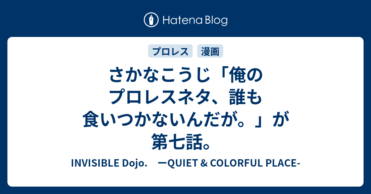 さかなこうじ 俺のプロレスネタ 誰も食いつかないんだが が第七話 Invisible D ーquiet Colorful Place