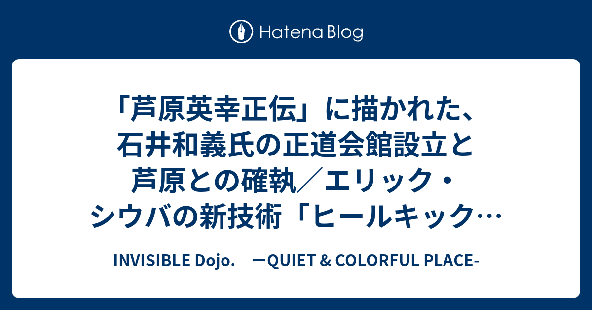 芦原英幸正伝 に描かれた 石井和義氏の正道会館設立と芦原との確執 エリック シウバの新技術 ヒールキック に落とし穴が Invisible D ーquiet Colorful Place