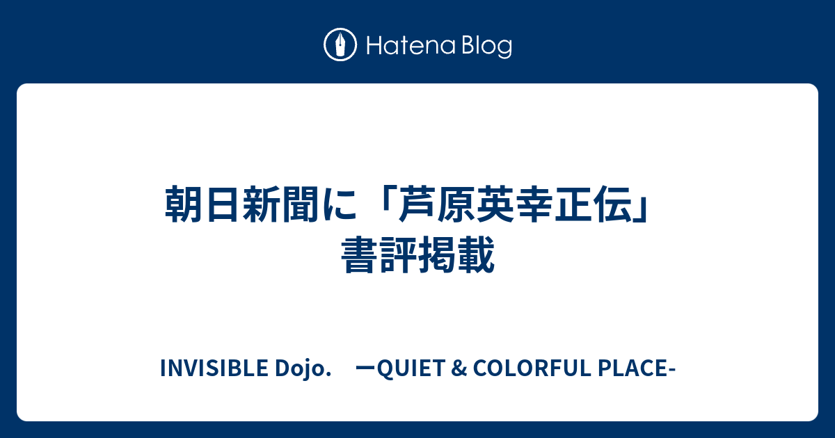 朝日新聞に 芦原英幸正伝 書評掲載 Invisible D ーquiet Colorful Place