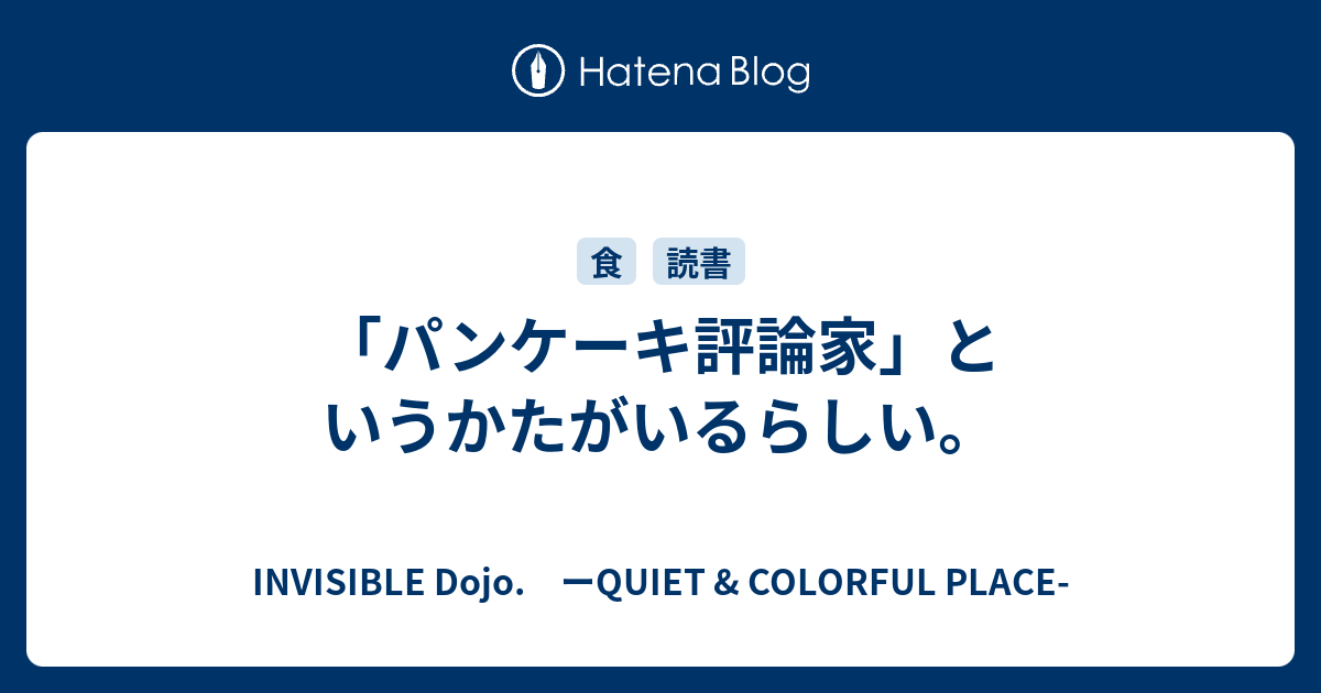 パンケーキ評論家 というかたがいるらしい Invisible D ーquiet Colorful Place