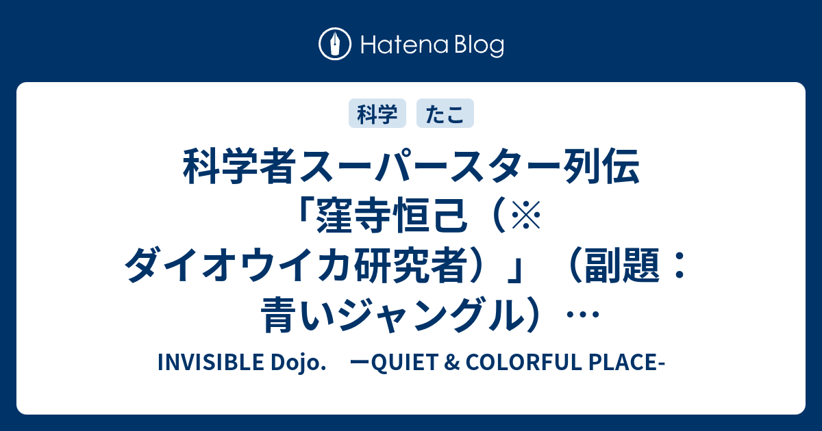 INVISIBLE  D.　ーQUIET & COLORFUL PLACE-  科学者スーパースター列伝「窪寺恒己（※ダイオウイカ研究者）」（副題：青いジャングル）第二回更新しました