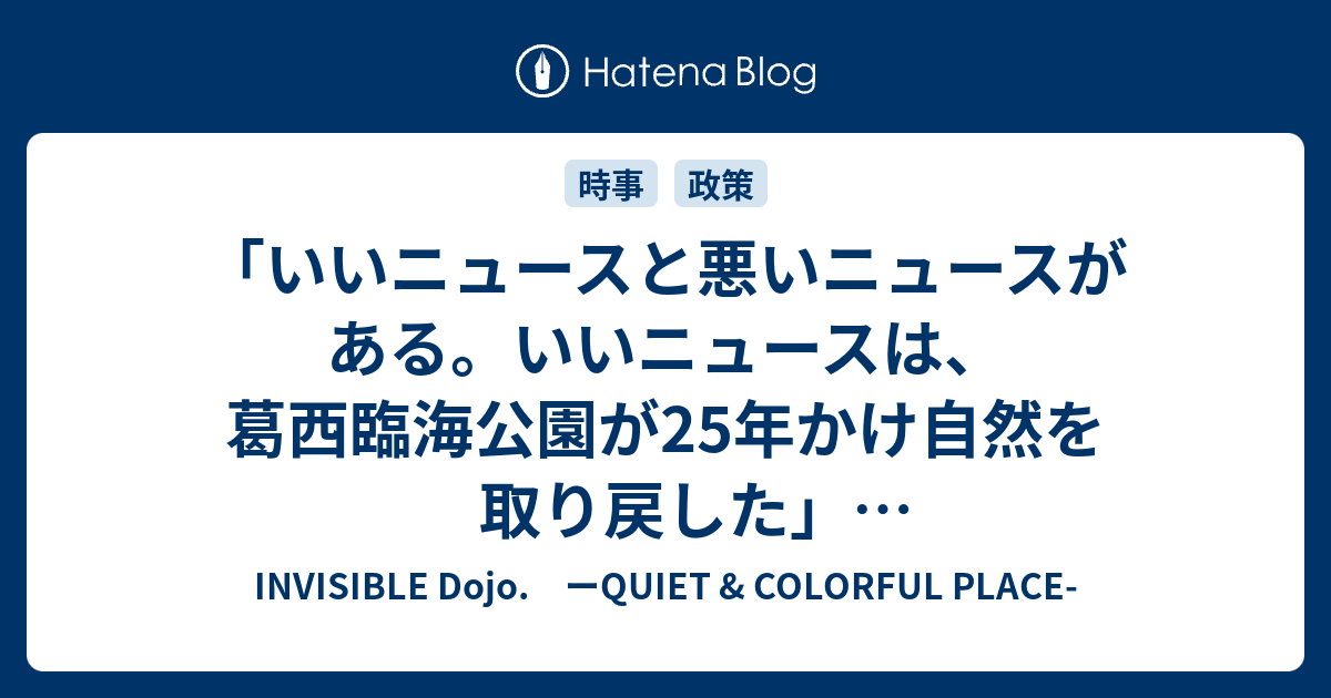 いいニュースと悪いニュースがある いいニュースは 葛西臨海公園が25年かけ自然を取り戻した 悪いニュースは そこが五輪で壊される Invisible D ーquiet Colorful Place