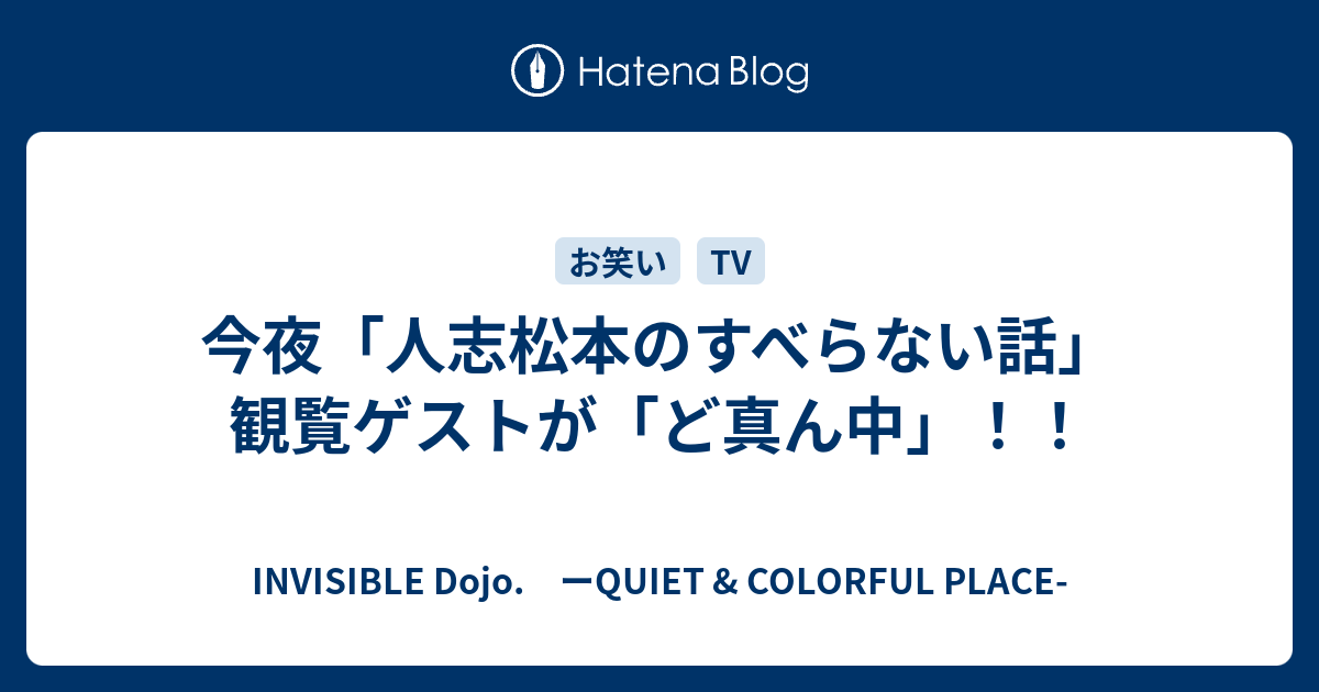 今夜 人志松本のすべらない話 観覧ゲストが ど真ん中 Invisible D ーquiet Colorful Place