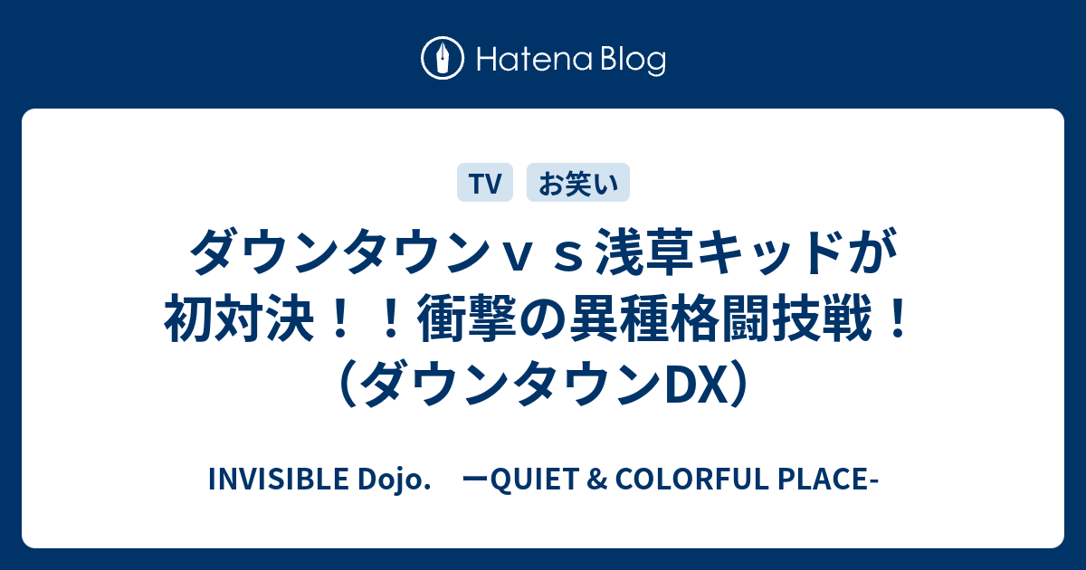 ダウンタウンｖｓ浅草キッドが初対決 衝撃の異種格闘技戦 ダウンタウンdx Invisible D ーquiet Colorful Place