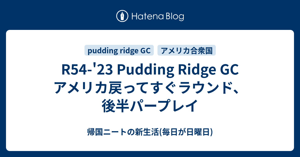 R54'23 Pudding Ridge GC アメリカ戻ってすぐラウンド、後半パープレイ NC Life log ゴルフと買い物ノート