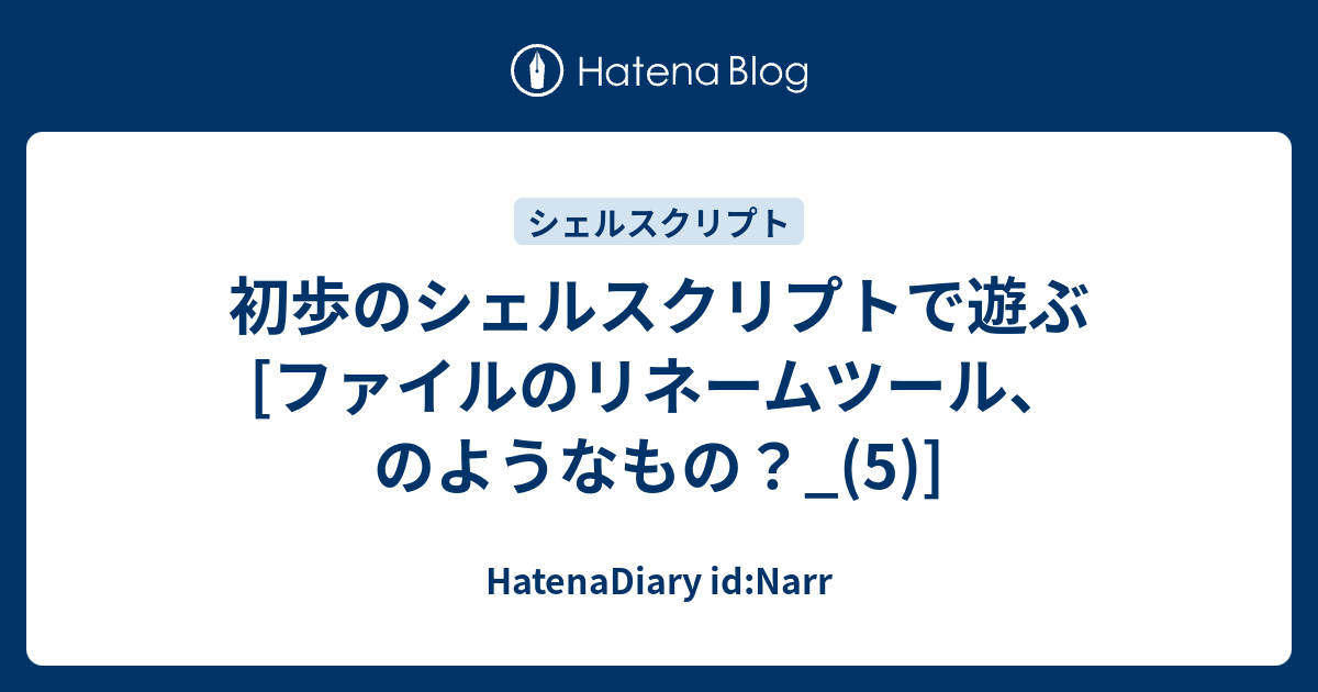 初歩のシェルスクリプトで遊ぶ ファイルのリネームツール のようなもの 5 Hatenadiary Id Narr