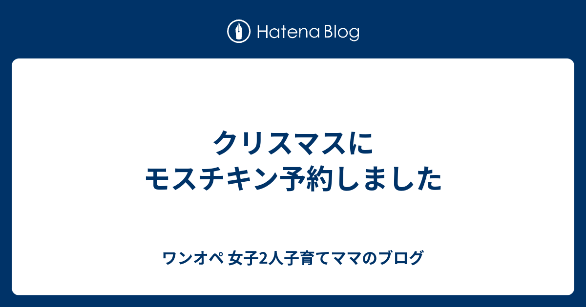 クリスマスにモスチキン予約しました ワンオペ 女子2人子育てママのブログ