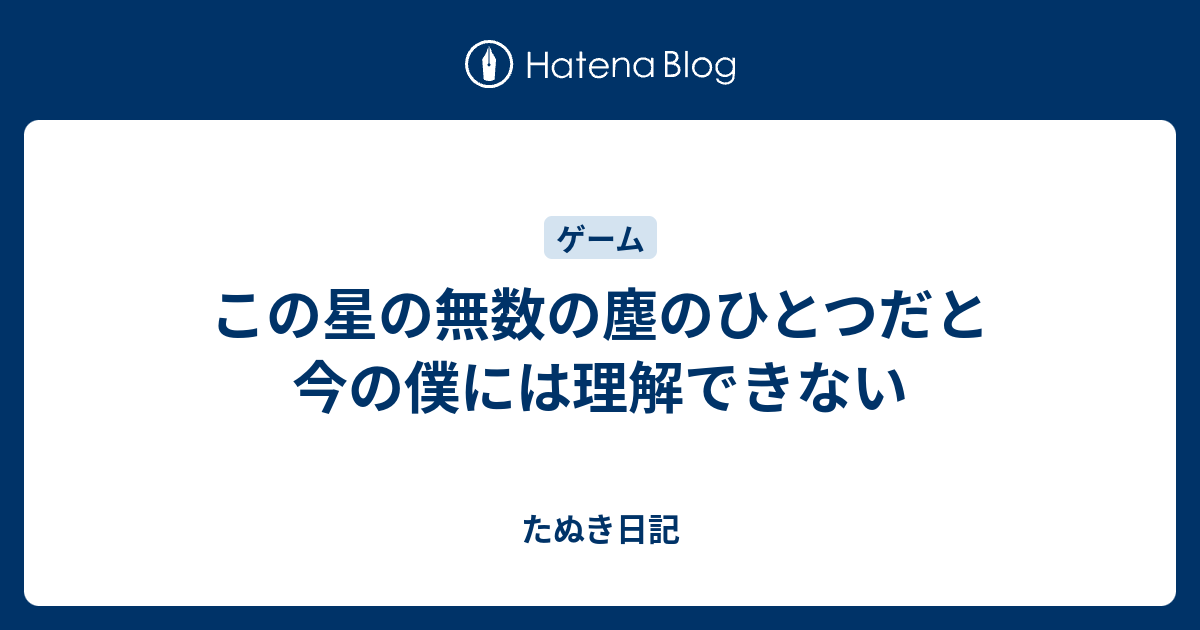 この星の無数の塵のひとつだと 今の僕には理解できない たぬき日記