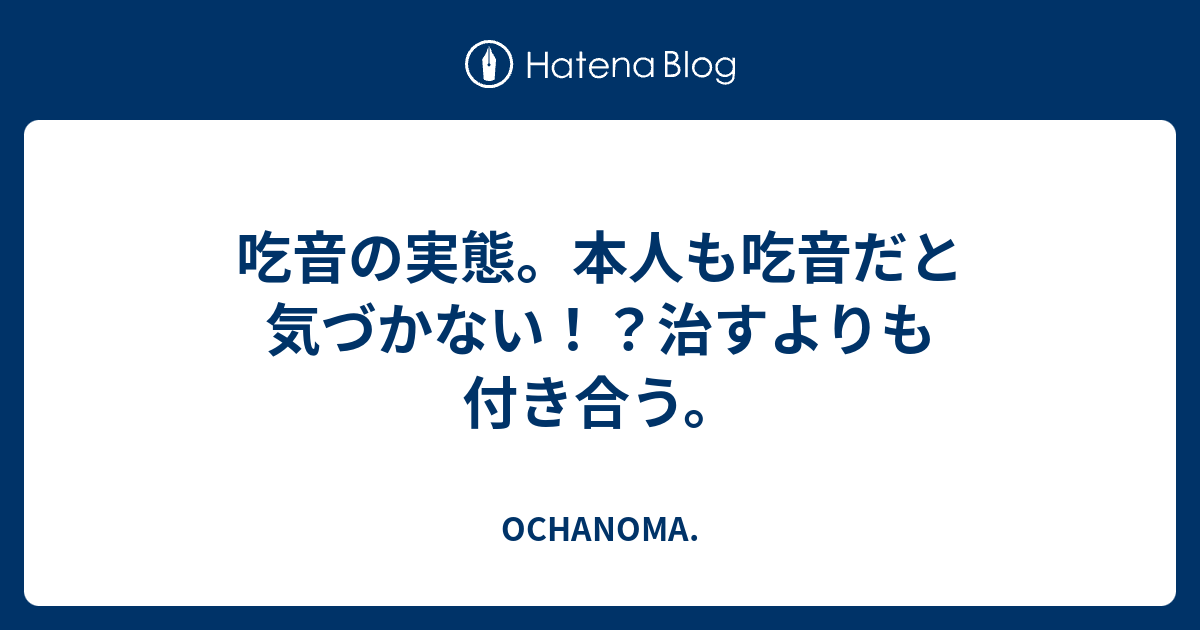 吃音の実態。本人も吃音だと気づかない！？治すよりも付き合う。 - OCHANOMA.