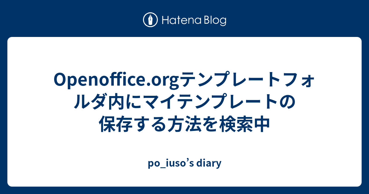 Openoffice Orgテンプレートフォルダ内にマイテンプレートの保存する方法を検索中 Po Iuso S Diary