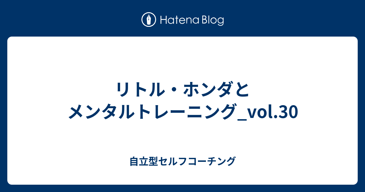 リトル ホンダとメンタルトレーニング Vol 30 自立型セルフコーチング