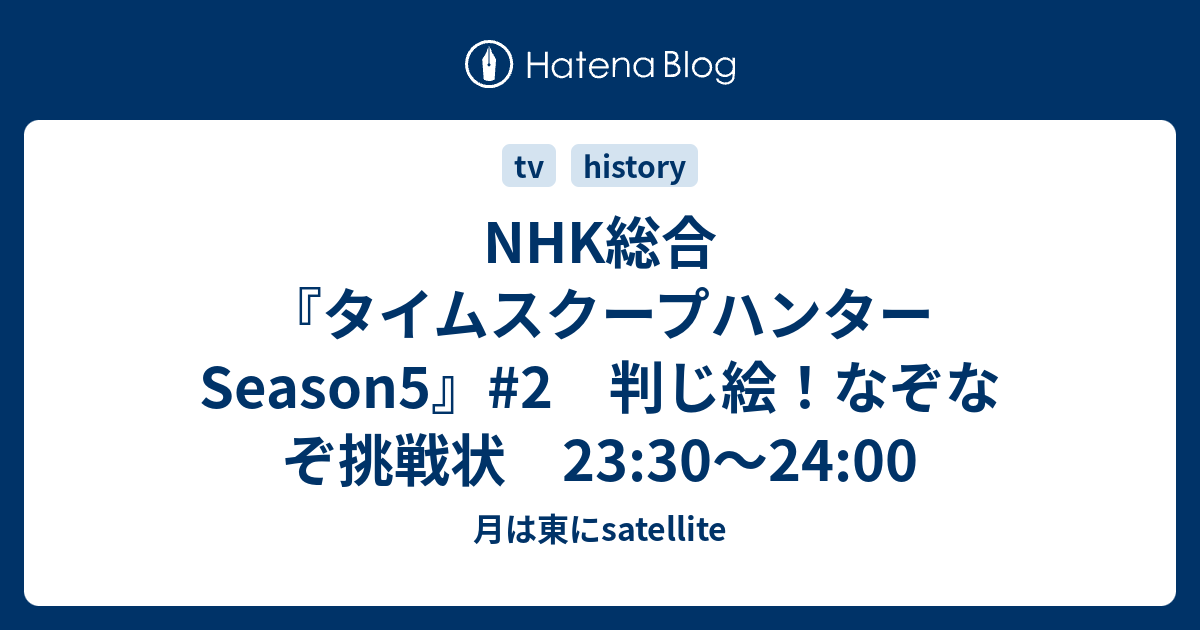 NHK総合 『タイムスクープハンター Season5』#2 判じ絵！なぞなぞ挑戦状 23:30〜24:00 - 月は東にsatellite