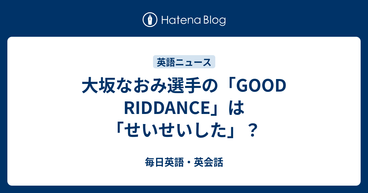 大坂なおみ選手の Good Riddance は せいせいした 毎日英会話