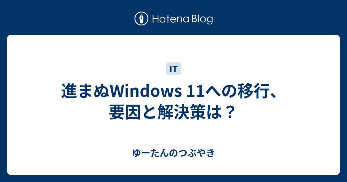 進まぬWindows 11への移行、要因と解決策は？ - ゆーたんのつぶやき