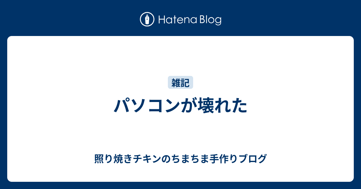パソコンが壊れた 照り焼きチキンのちまちま手作りブログ