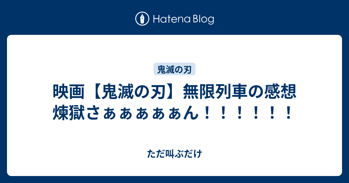 映画 鬼滅の刃 無限列車の感想 煉獄さぁぁぁぁぁん ただ叫ぶだけ