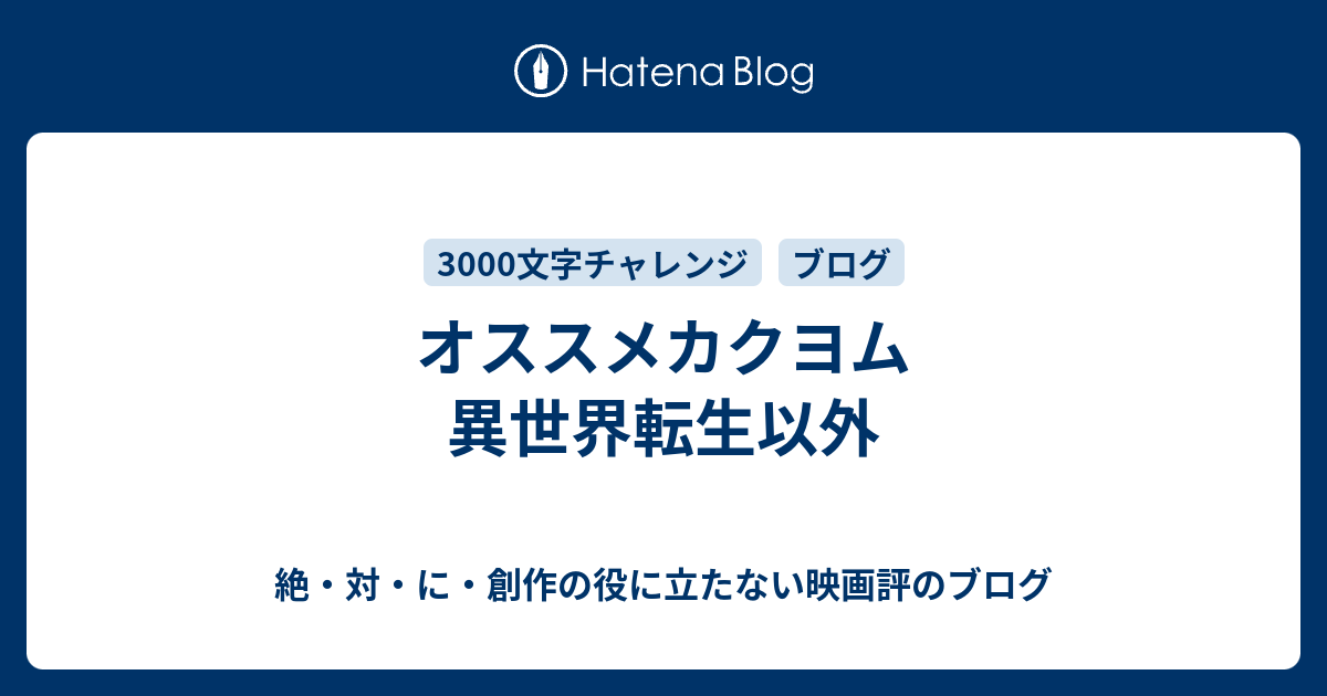 オススメカクヨム 異世界転生以外 絶 対 に 創作の役に立たない映画評のブログ