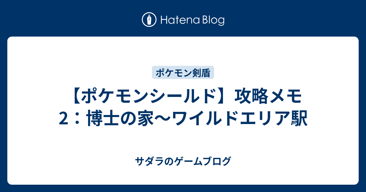 ポケモンシールド 攻略メモ2 博士の家 ワイルドエリア駅 サダラのゲームブログ