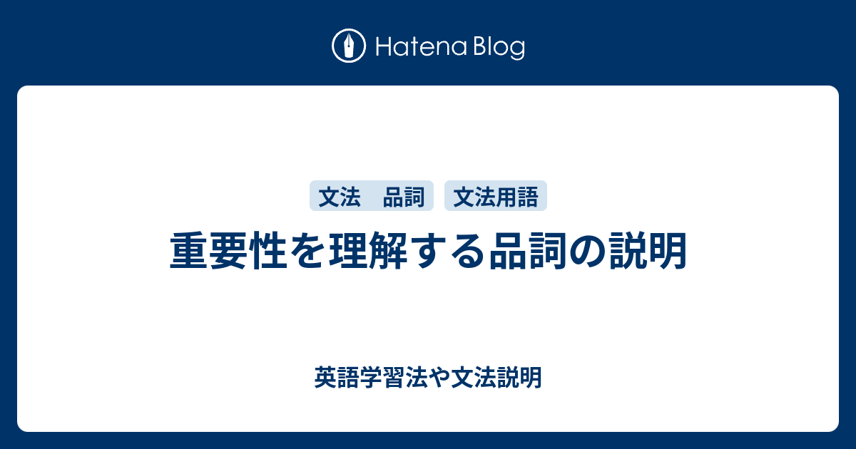 英語の品詞について 名詞 動詞 形容詞 副詞 代名詞 前置詞 接続詞 間投詞 冠詞 助動詞 内容語と機能語 英語学習法や文法説明