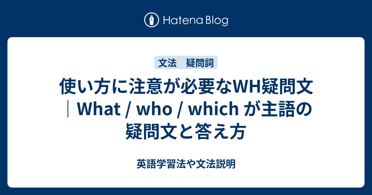 使い方に注意が必要なwh疑問文 What Who Which が主語の疑問文と答え方 英語学習法や文法説明