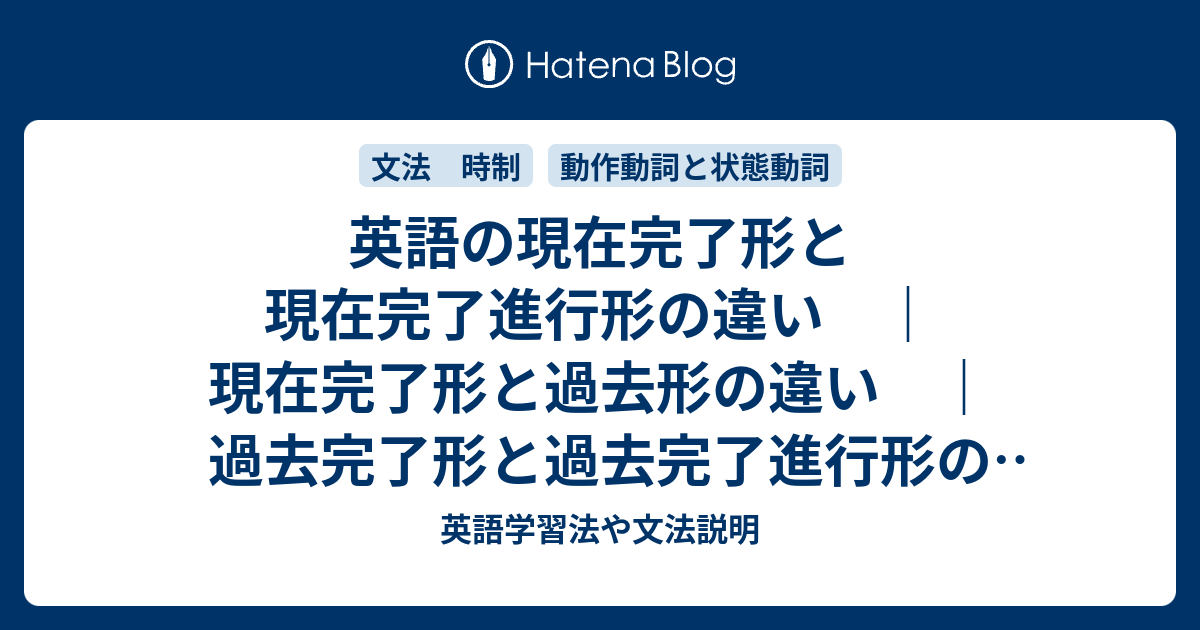 現在完了形と現在完了進行形の違い 現在完了形と過去形の違い 過去完了形と過去完了進行形の違い 動作動詞と状態動詞 英語学習法や文法説明