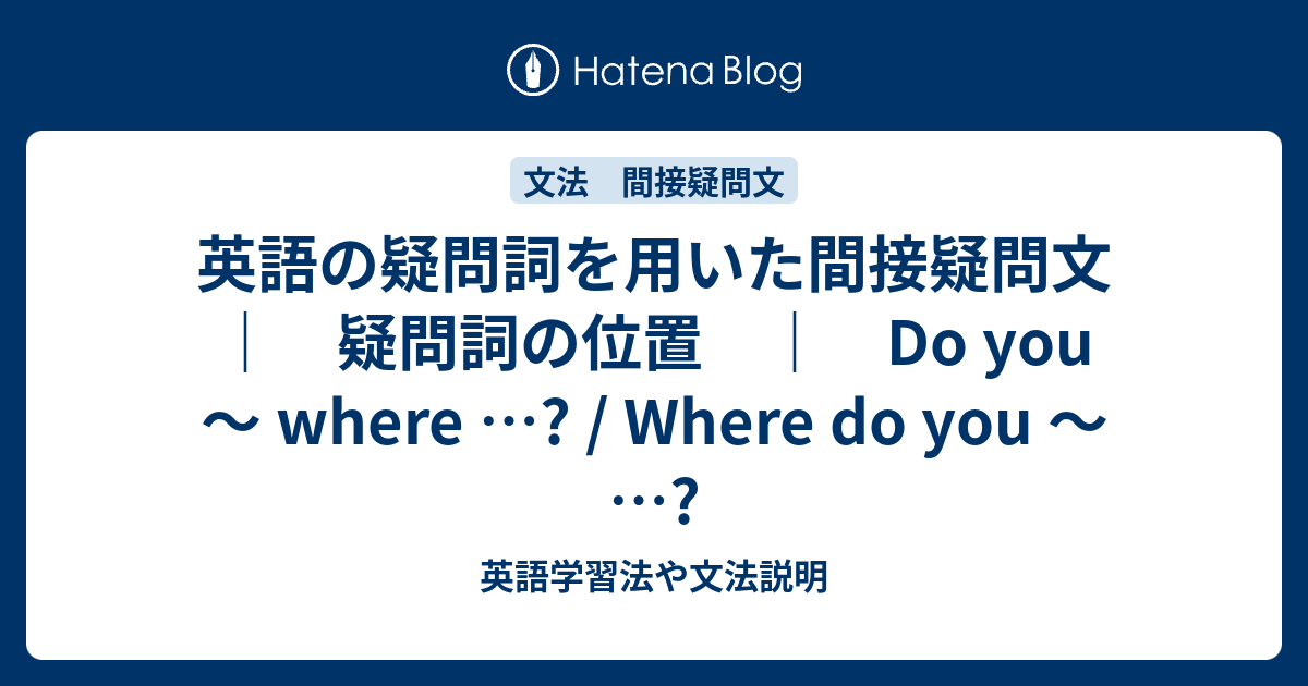 疑問詞を用いた間接疑問文 疑問詞の位置 Do You Where Where Do You 英語学習法や文法説明