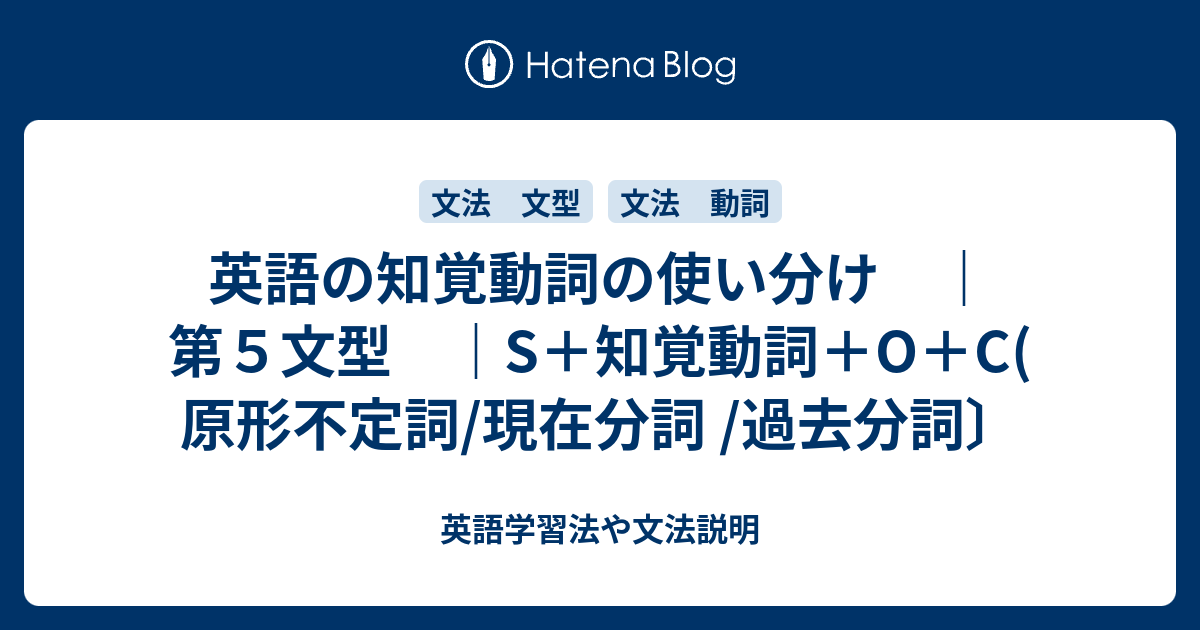 知覚動詞の使い分け ｜ 第5文型 ｜S＋知覚動詞＋O＋C( 原形不定詞/現在分詞 /過去分詞〕 英語学習法や文法説明