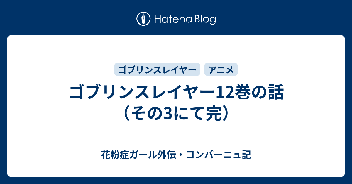 ゴブリンスレイヤー12巻の話 その3にて完 花粉症ガール 翔花伝 コンパーニュ記