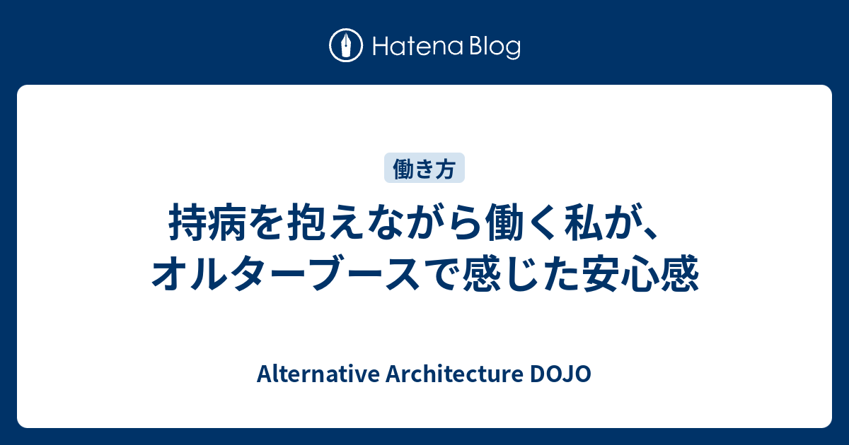 持病を抱えながら働く私が、オルターブースで感じた安心感 | Alternative Architecture DOJO