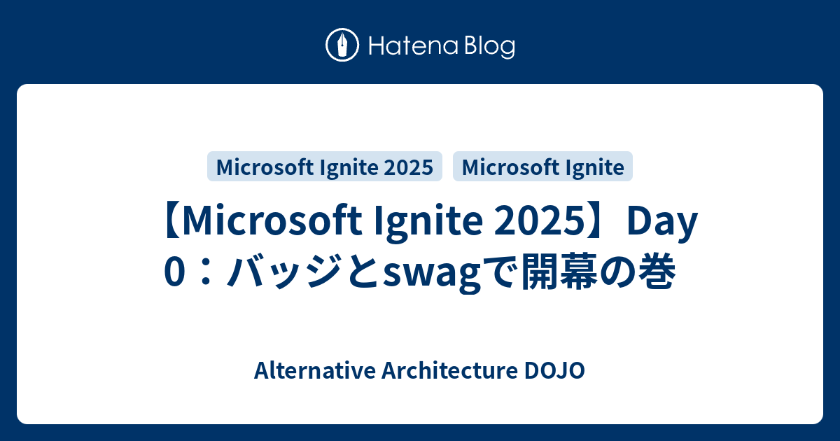 Microsoft Ignite 2025】Day 0：バッジとswagで開幕の巻 - Alternative 