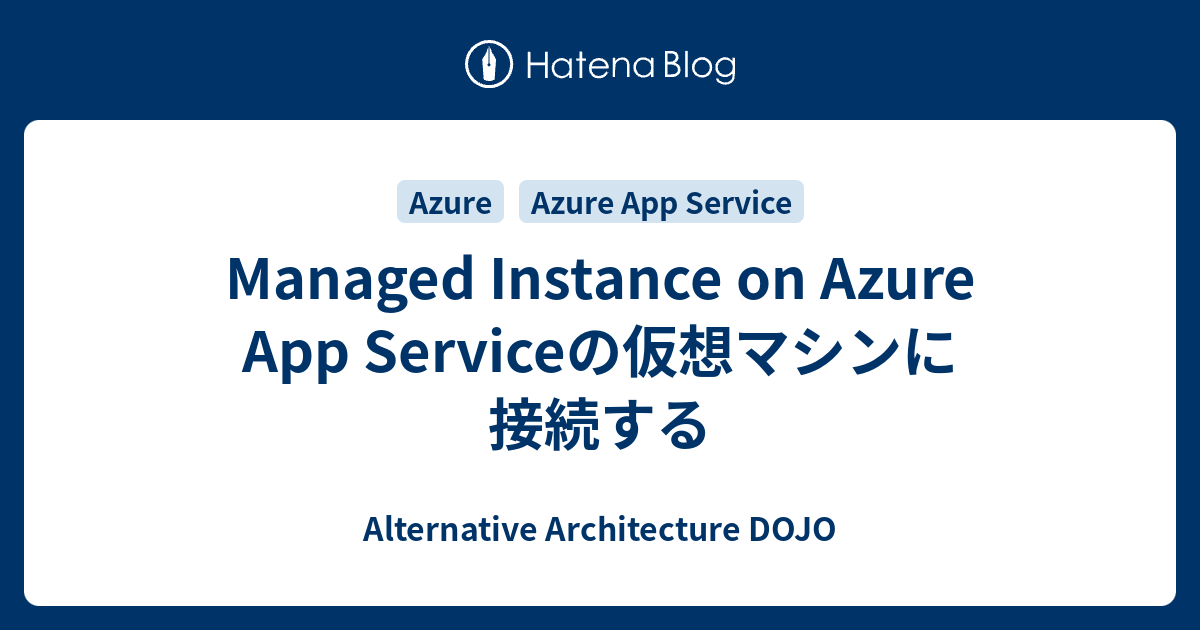 Managed Instance on Azure App Serviceの仮想マシンに接続する - Alternative ...