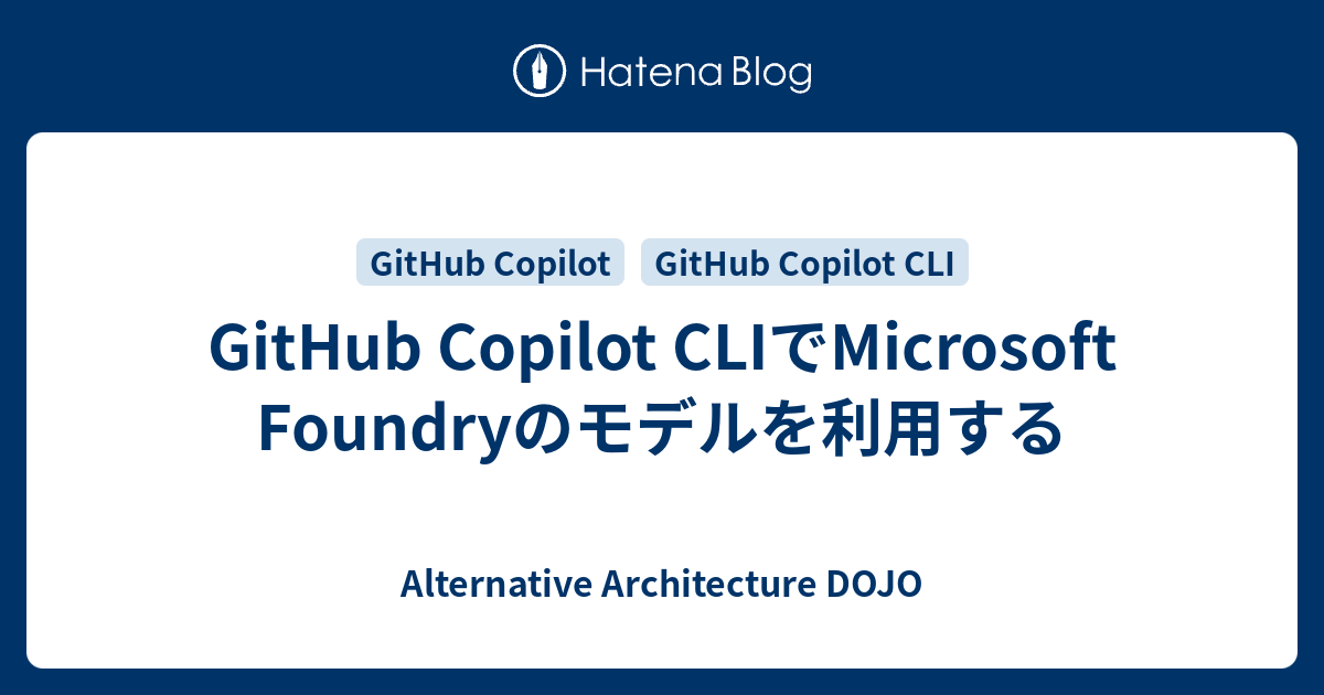 GitHub Copilot CLIでMicrosoft Foundryのモデルを利用する - Alternative ...