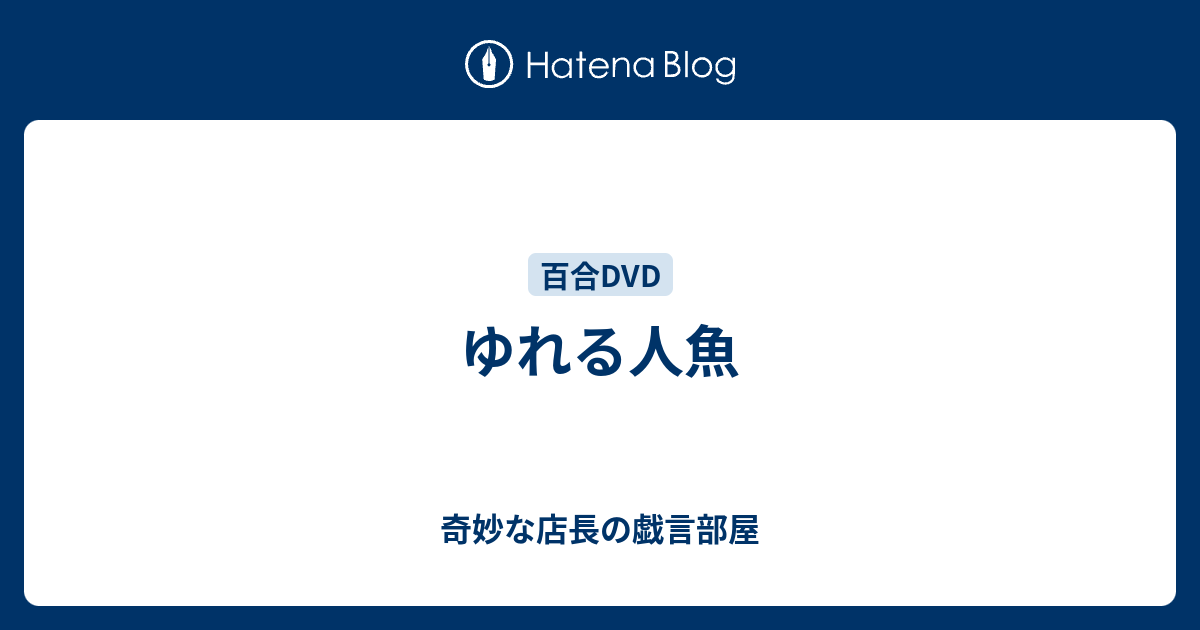 ゆれる人魚 奇妙な店長の戯言部屋