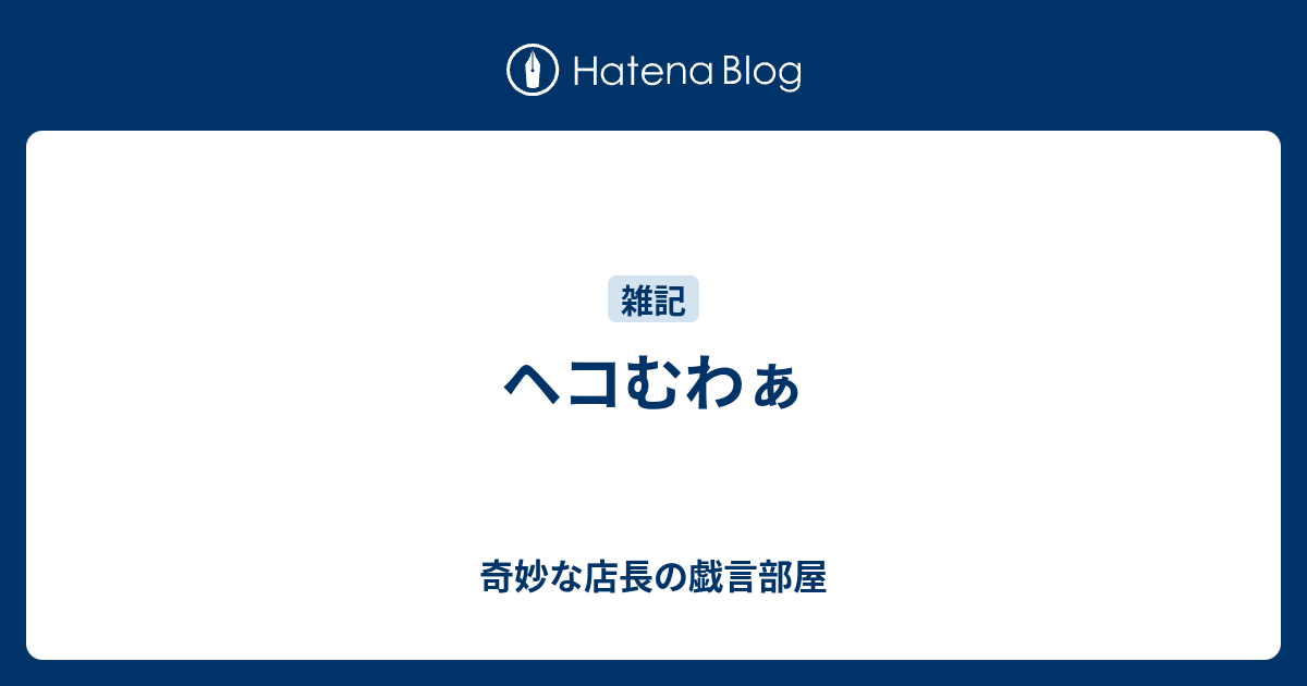 ヘコむわぁ 奇妙な店長の戯言部屋