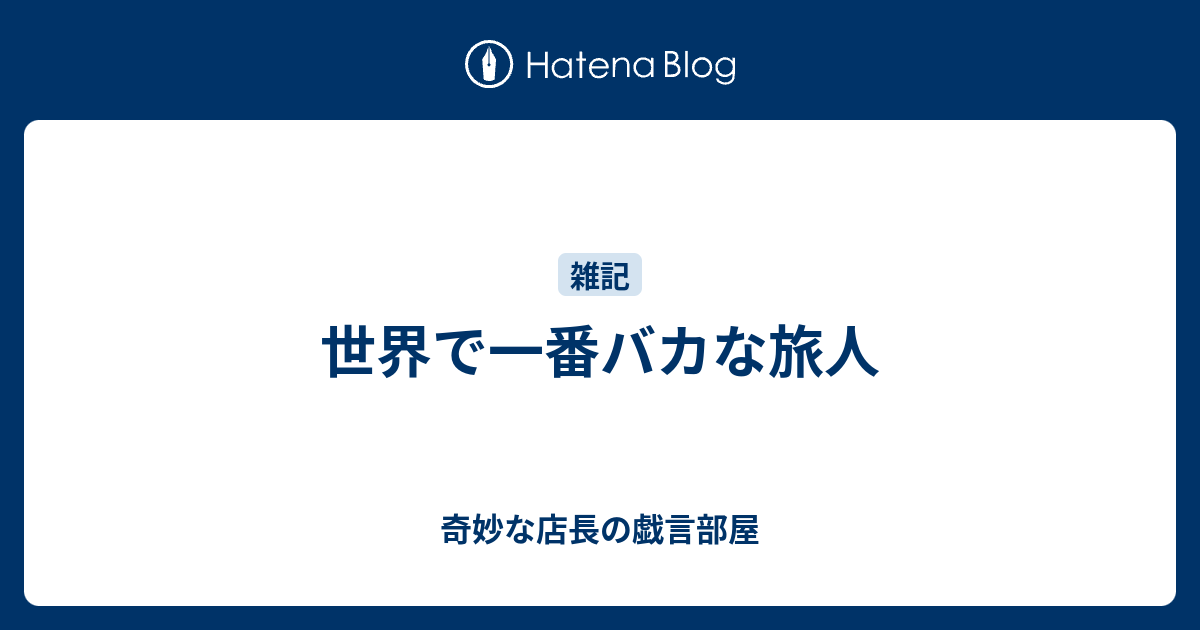 世界で一番バカな旅人 奇妙な店長の戯言部屋