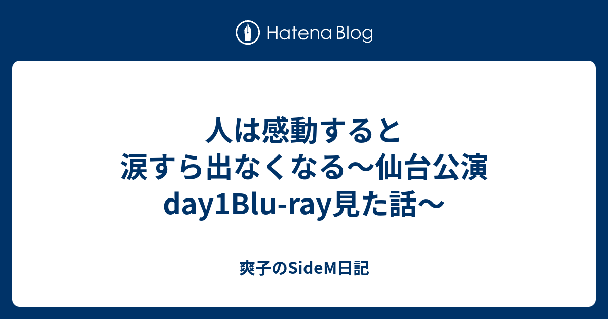 人は感動すると涙すら出なくなる 仙台公演day1blu Ray見た話 爽子のsidem日記