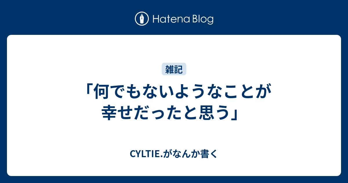 「何でもないようなことが 幸せだったと思う」 - Cyltie.がなんか書く