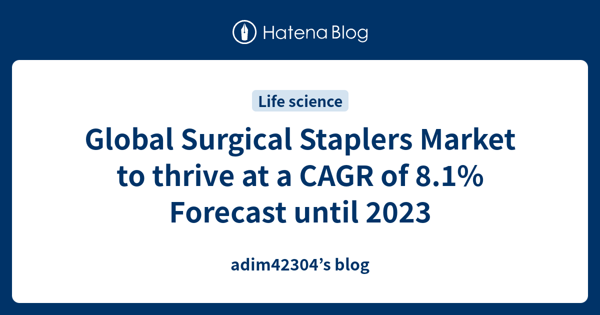 Global Surgical Staplers Market to thrive at a CAGR of 8.1 Forecast