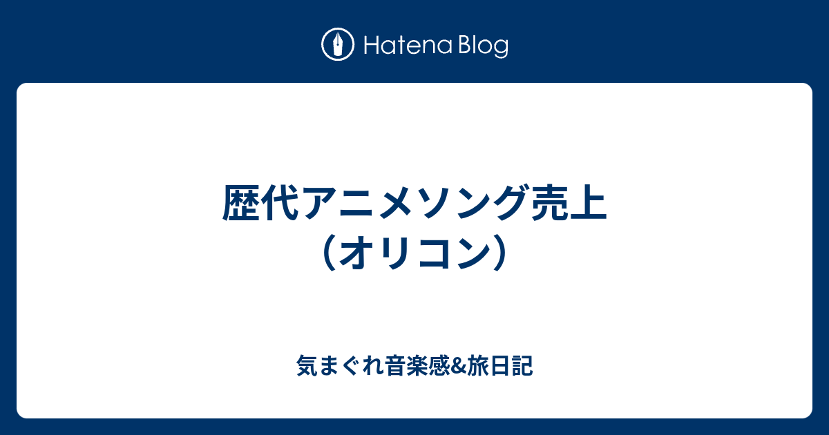 歴代アニメソング売上 オリコン 気まぐれ音楽感 旅日記