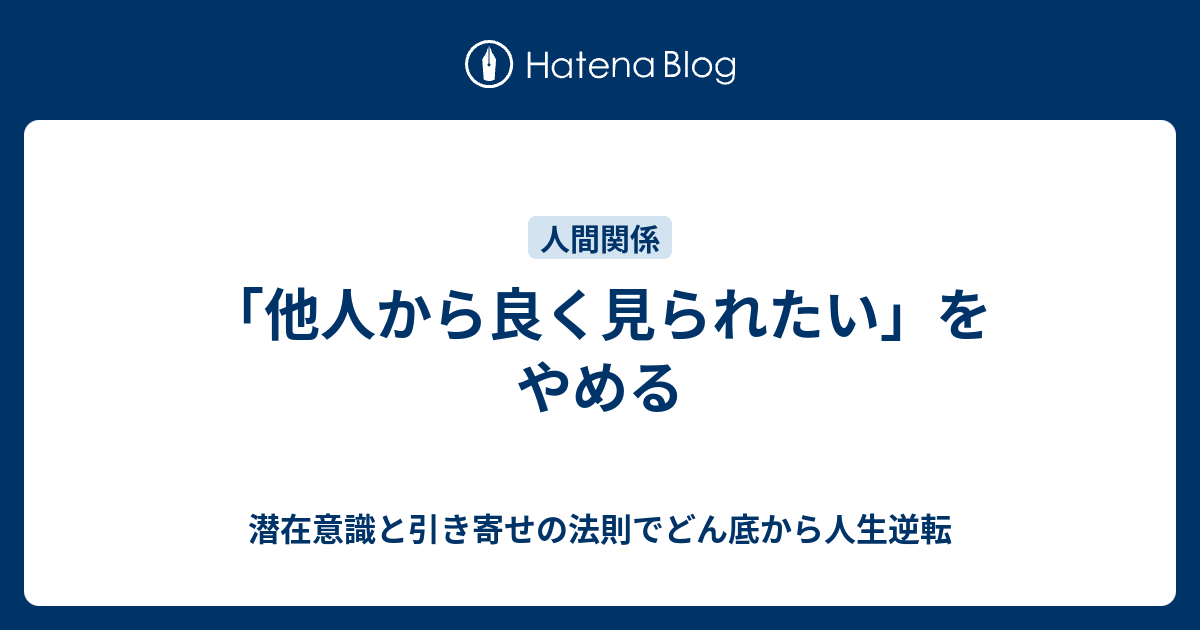 他人から良く見られたい をやめる 潜在意識と引き寄せの法則でどん底から人生逆転