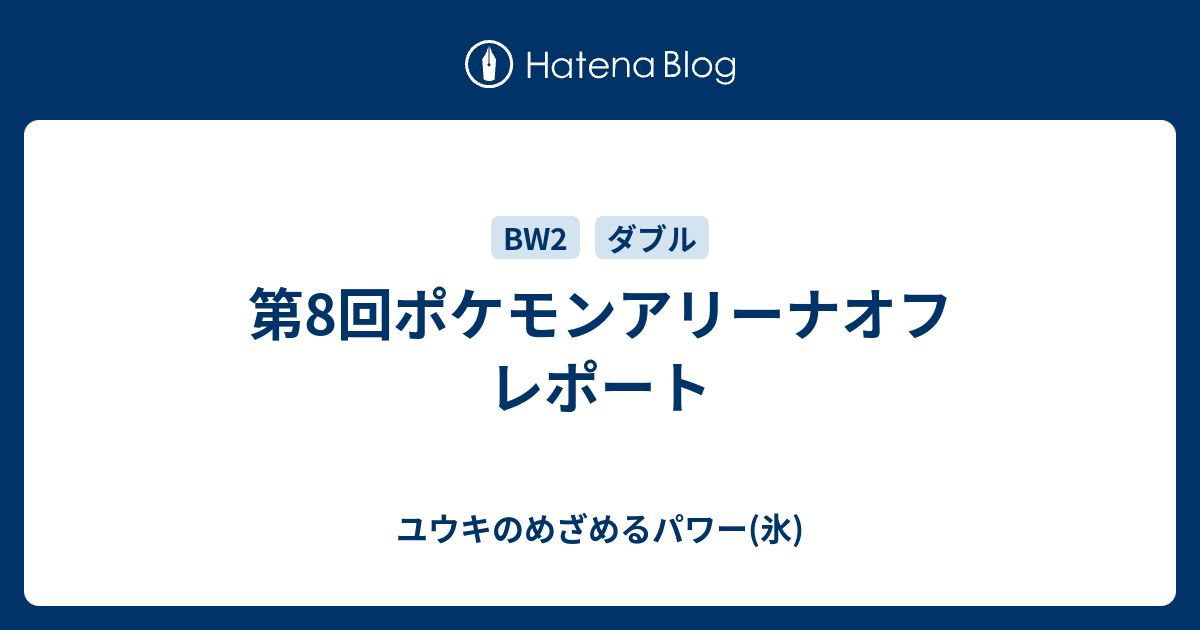 第8回ポケモンアリーナオフ レポート ユウキのめざめるパワー 氷