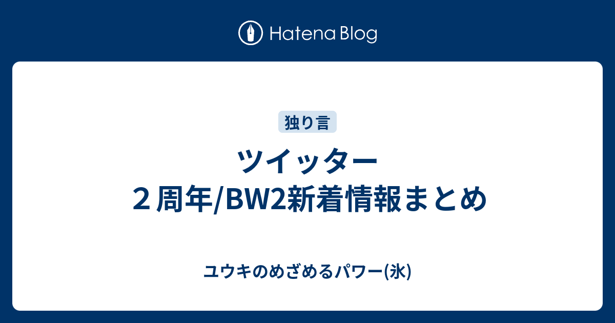 ツイッター２周年 Bw2新着情報まとめ ユウキのめざめるパワー 氷