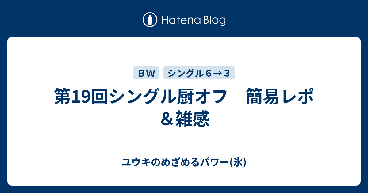 第19回シングル厨オフ 簡易レポ 雑感 ユウキのめざめるパワー 氷