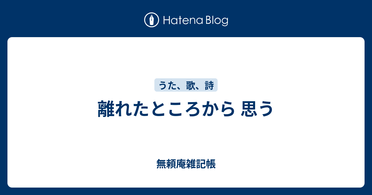 離れたところから 思う - 無頼庵雑記帳