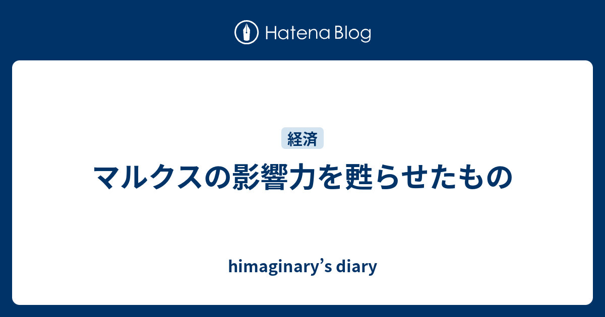 マルクスの影響力を甦らせたもの Himaginary S Diary