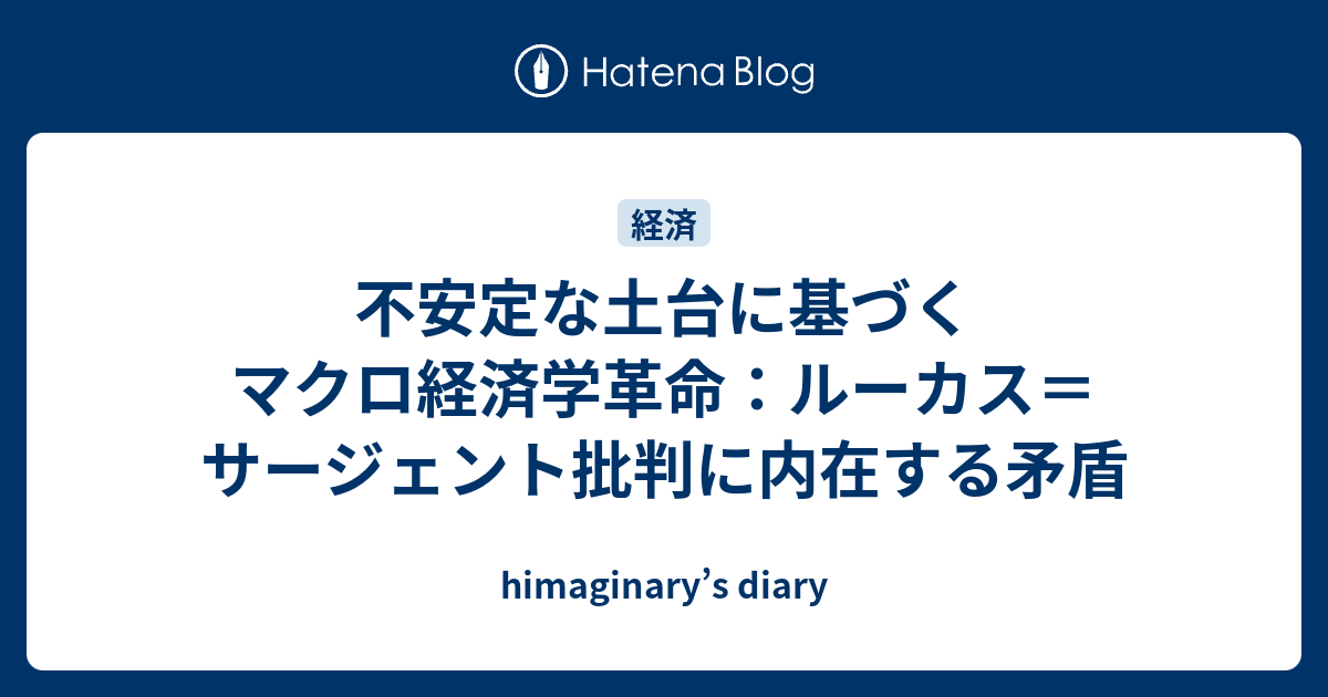 不安定な土台に基づくマクロ経済学革命 ルーカス サージェント批判に内在する矛盾 Himaginary S Diary