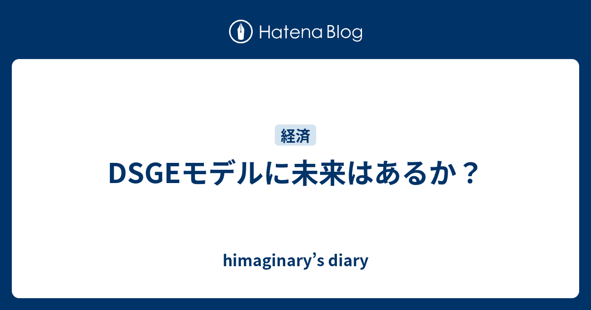 DSGEモデルに未来はあるか？ - himaginary's diary