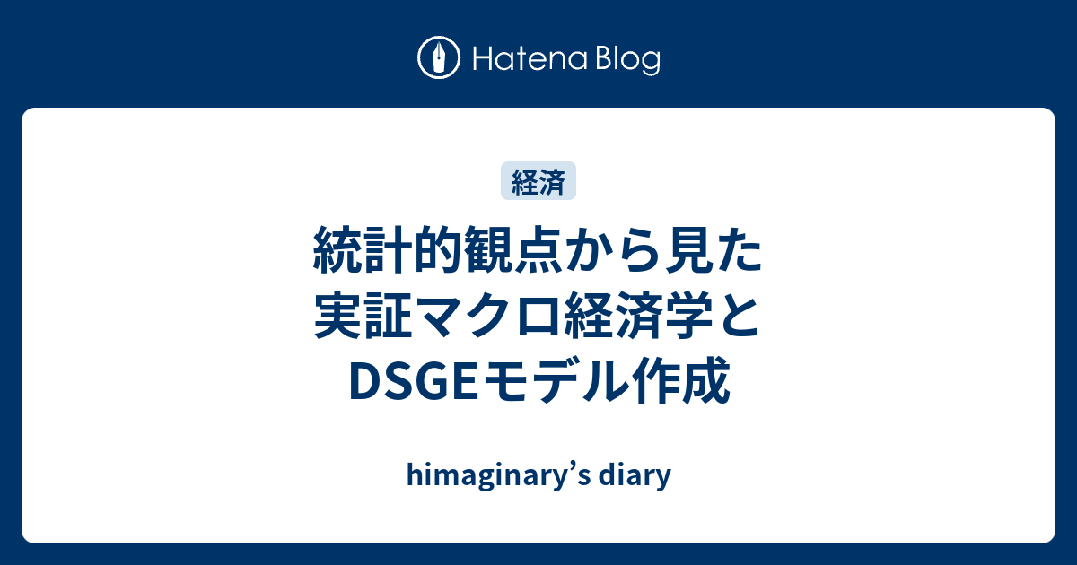 統計的観点から見た実証マクロ経済学とDSGEモデル作成 - himaginary's