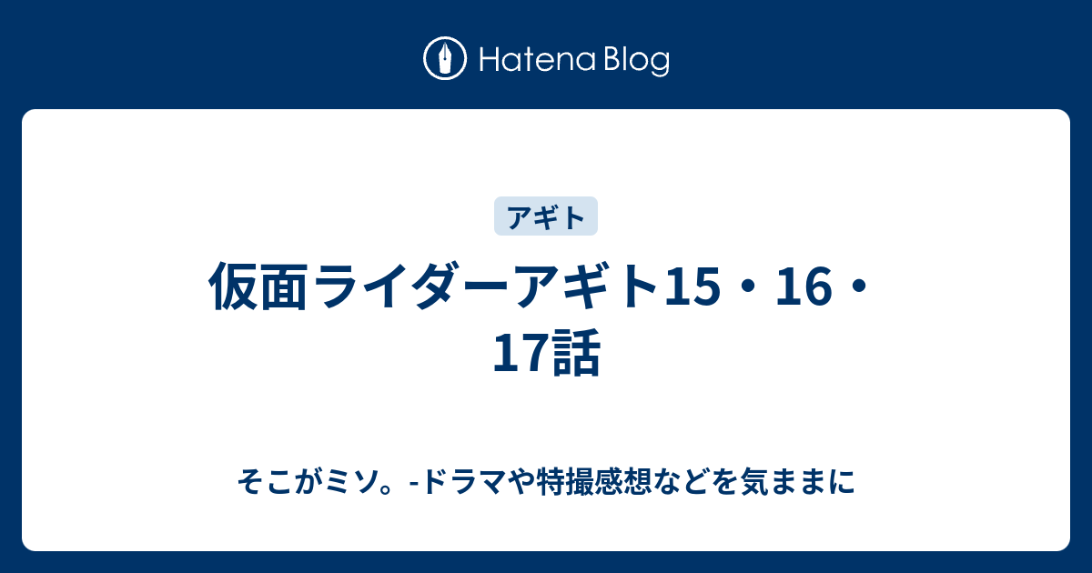 仮面ライダーアギト15 16 17話 そこがミソ ドラマや特撮感想など