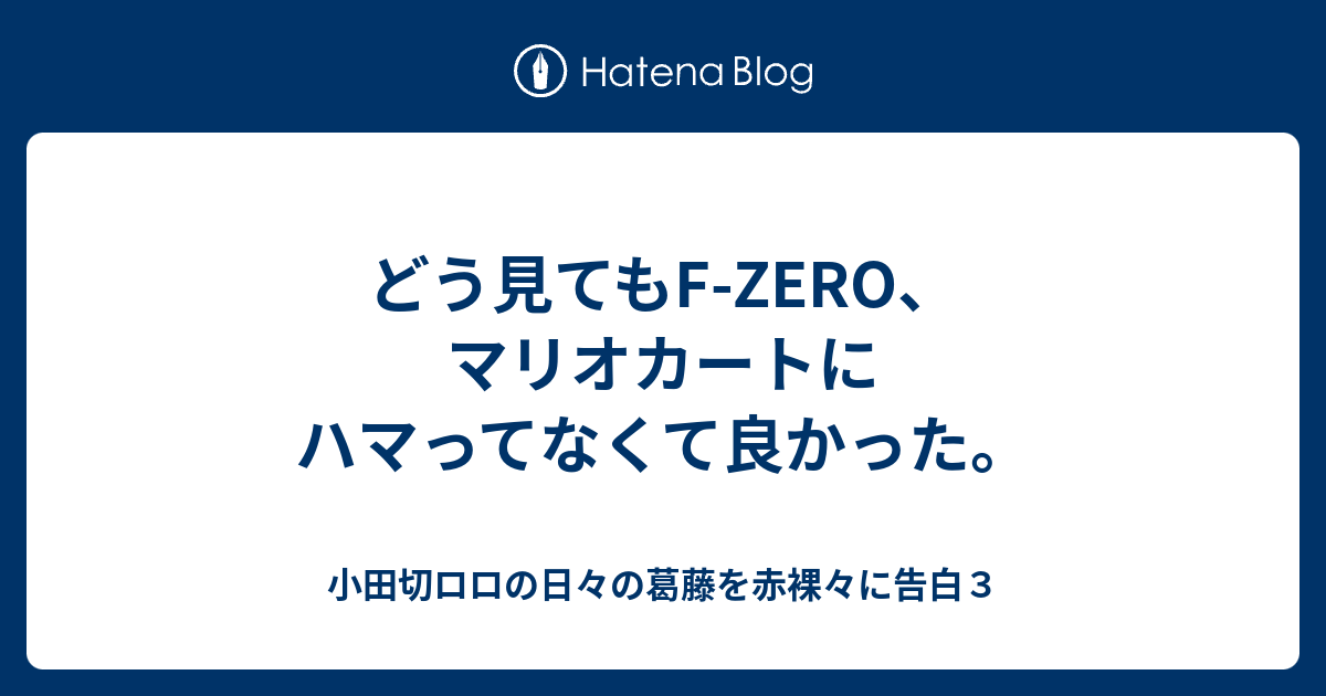 どう見てもf Zero マリオカートにハマってなくて良かった 小田切